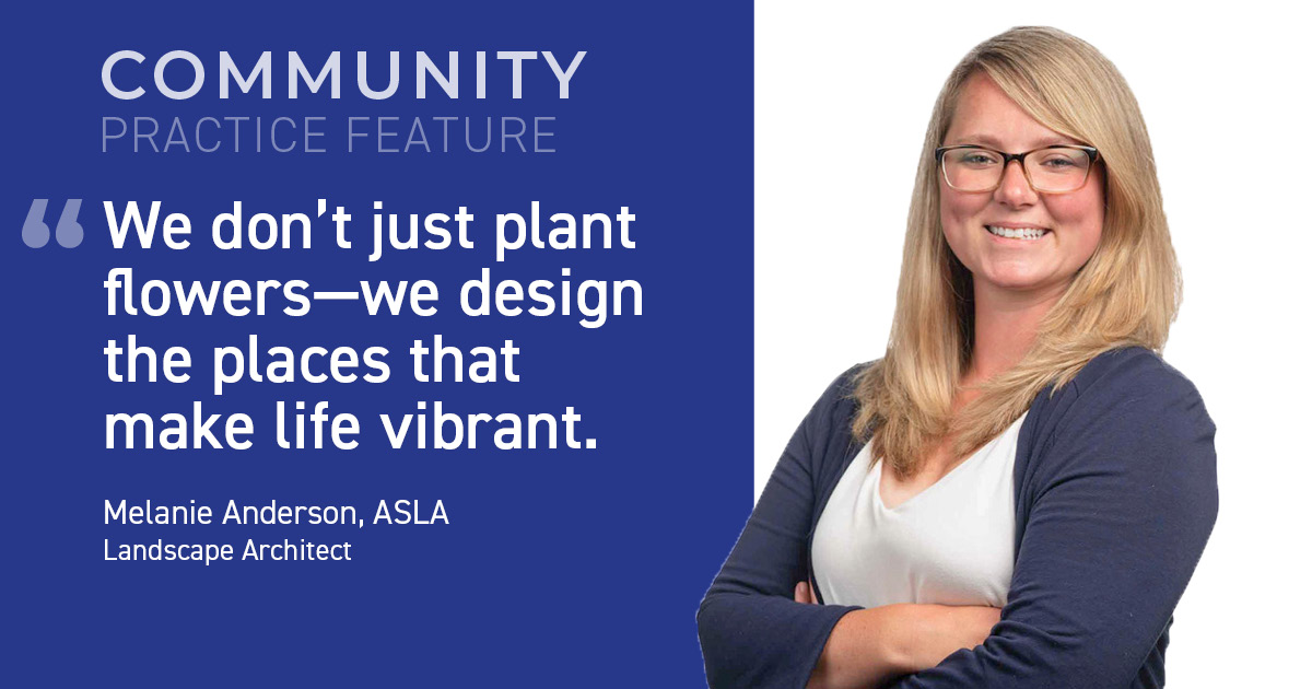 Image of a blonde woman smiling with arms folded across her chest. The text next to her reads "Community Practice Feature. "We don't just plant flowers-we design the places that make life vibrant" - Melanie Anderson, ASLA Lanscape Architect"