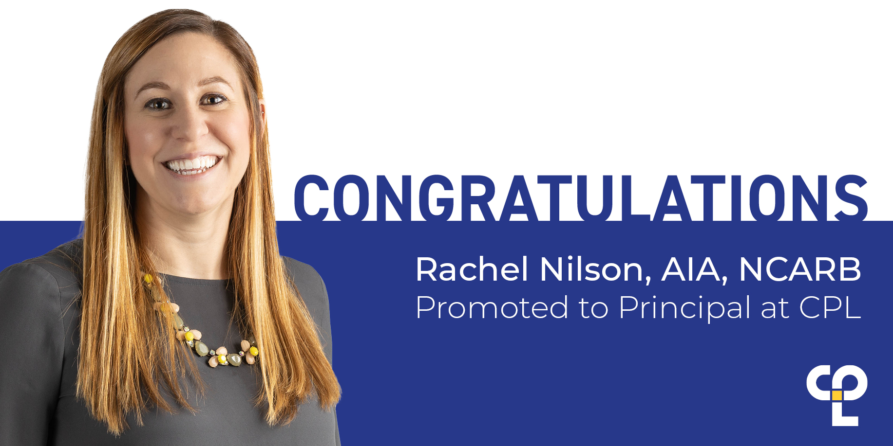 Graphic shows a woman with orange/reddish hair smiling on the left side. The right-side reads "Congratulations Rachel Nilson, AIA, NCARB Promoted to Principal at CPL" Under that is the CPL Logo. Rachel works from the Charlotte, NC office.