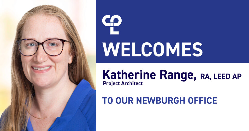Woman smiling on left, with text that says "CPL Welcomes Katherine Range, RA, LEED AP, Project Architect to our Newburgh Office"