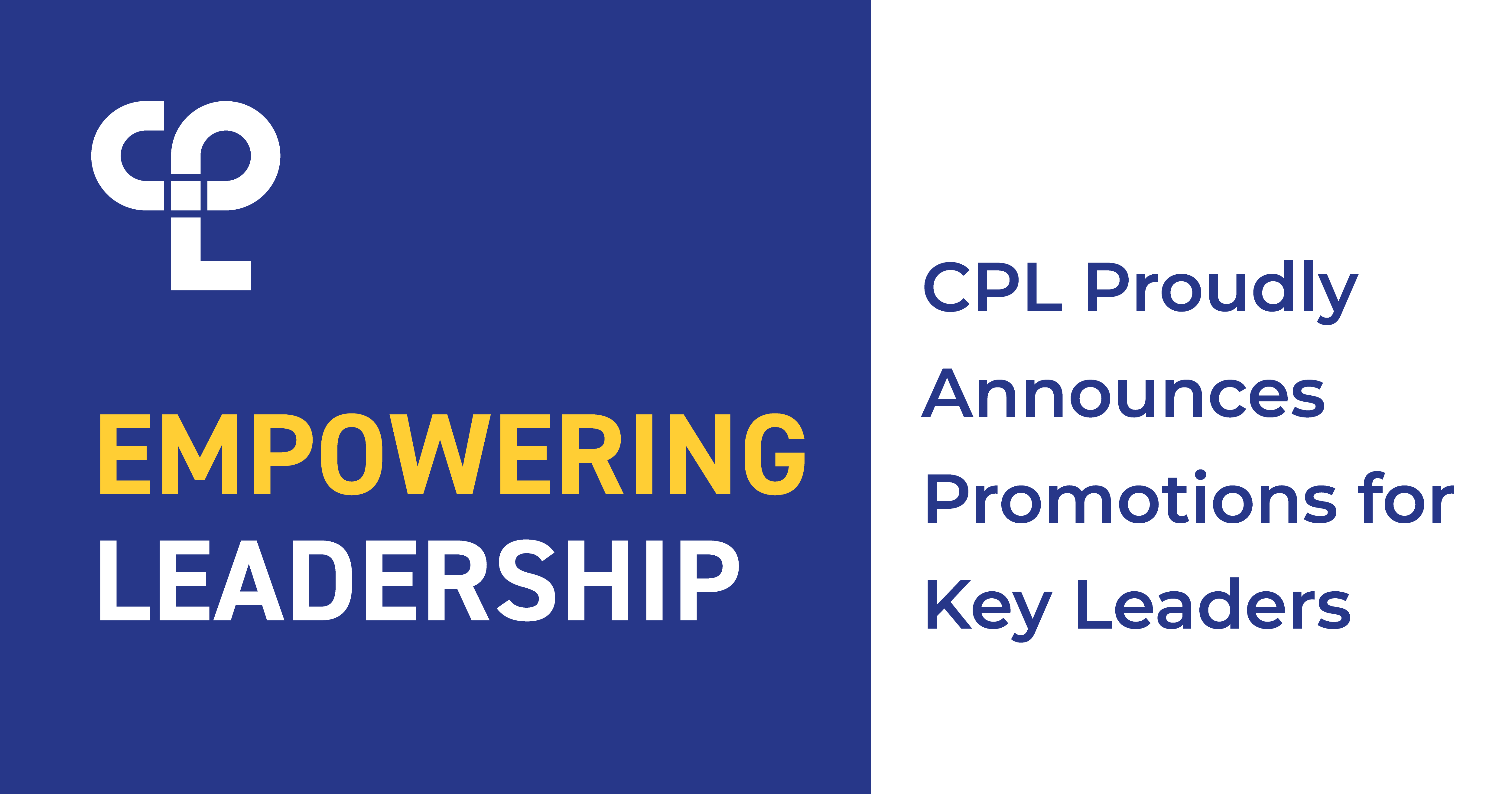 Image shows a graphic. The left side is dark blue and shows the white CPL logo and reads "Empowering Leadership." The right side is white with dark blue text that reads "CPL Proudly Announces Promotions for Key Leaders."