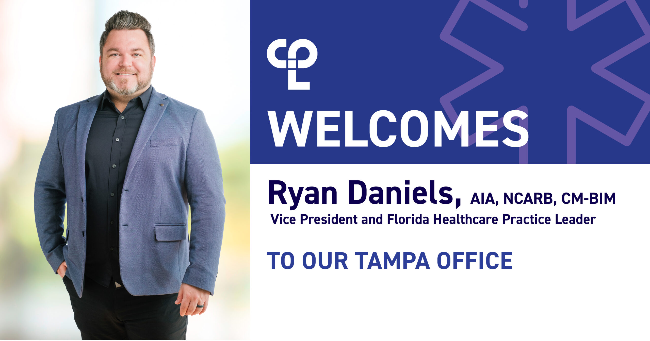 image is a graphic that shows on the right, a white man with gray hair spiked up who is smiling. He's wearing a black button up shirt with a gray blazer. On the right it reads "CPL welcomes Ryan Daniels Ryan Daniels AIA, NCARB, CM-BIM Vice President and Florida Healthcare Practice Leader to our Tampa office"