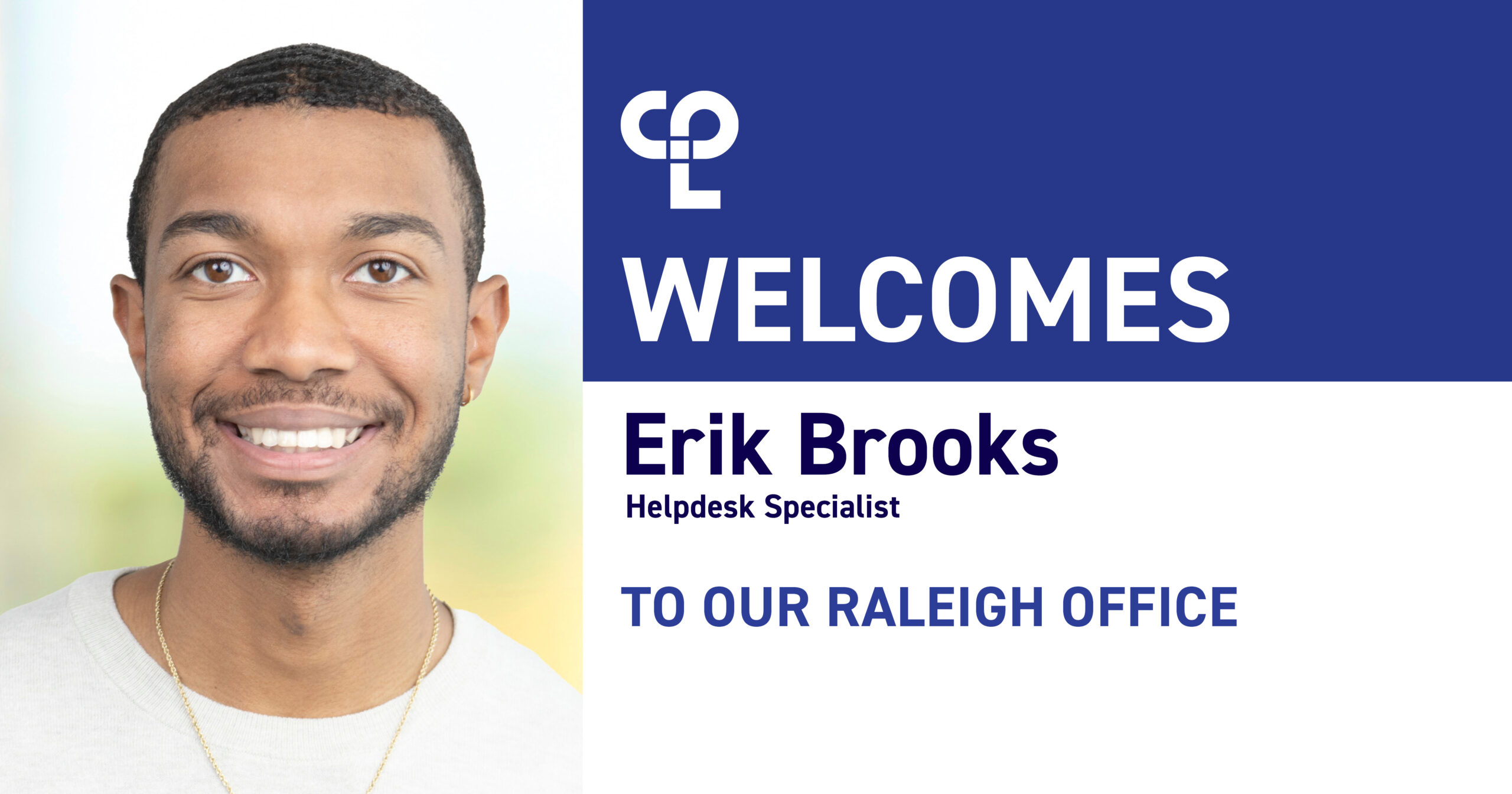 Man in white shirt smiling next to text that reads "CPL Welcomes Erik Brooks, HelpDesk Specialist, to our Raleigh office"