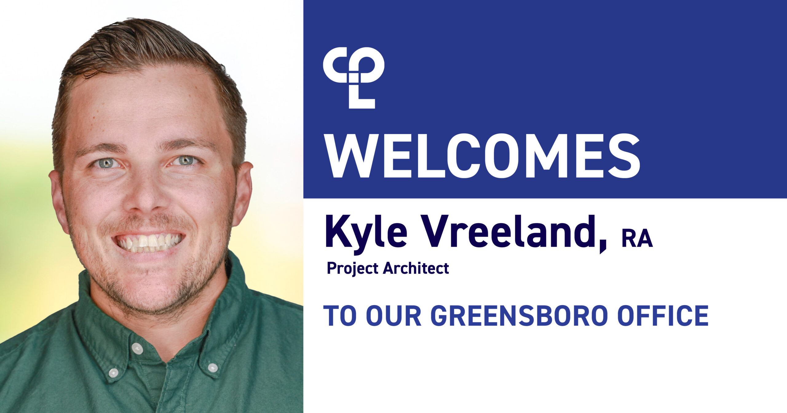 Man in green shirt smiling next to text that says "CPL Welcomes Kyle Vreeland, RA, Project Architect to our Greensboro Office"