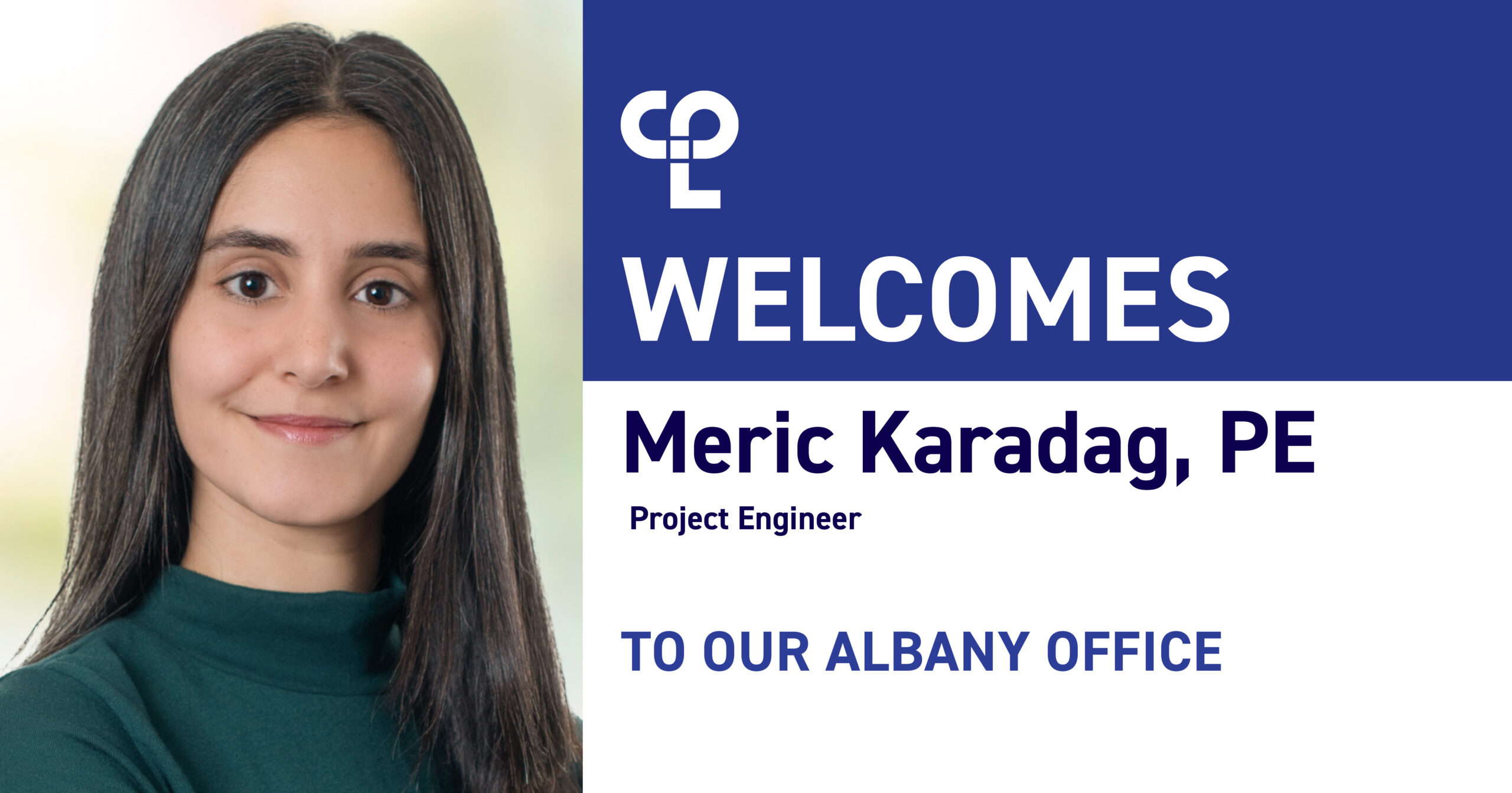 A woman in a green turtleneck with straight dark brown hair smiles next to text that reads "CPL Welcomes Meric Karadag, PE, Project Engineer, to our Albany Office"