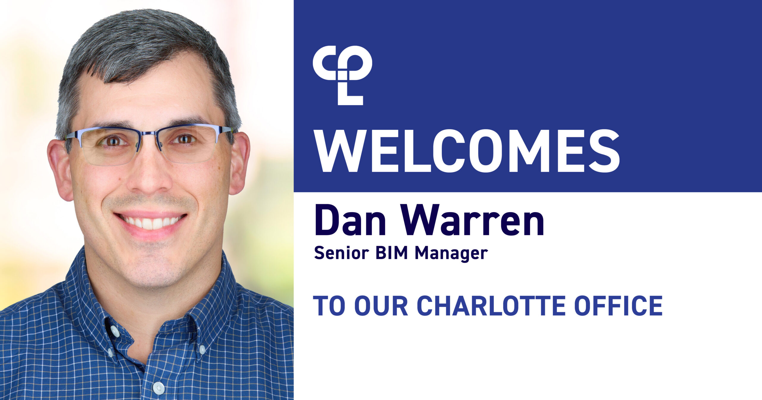 On the left is a headshot of a man with salt and pepper hair and glasses. He is smiling and wearing a blue dress shirt. On the right it reads "CPL Welcomes Dan Warren Senior BIM Manager To our Charlotte Office."