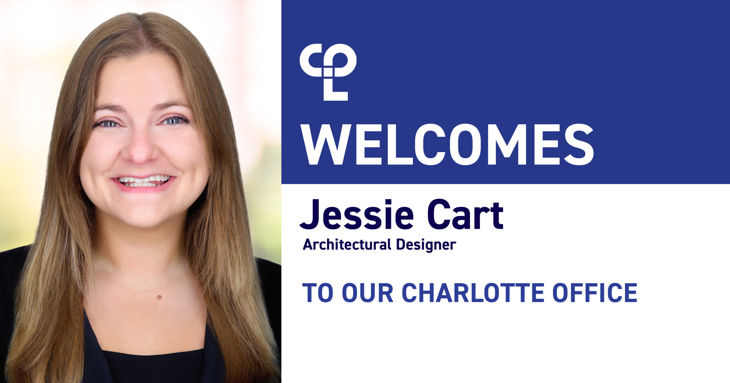 Graphic that reads "CPL Welcomes Jessie Cart, Architectural Designer, to our Charlotte office" next to a woman with light brown hair in a black shirt smiling